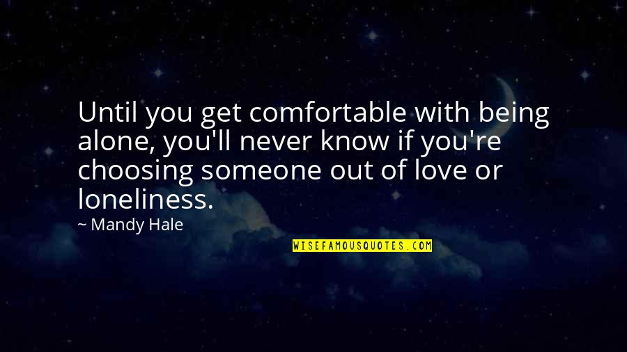 Being There For Someone You Love Quotes By Mandy Hale: Until you get comfortable with being alone, you'll