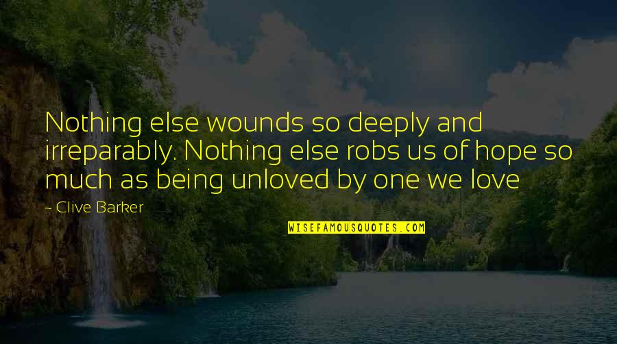 Being There For The One You Love Quotes By Clive Barker: Nothing else wounds so deeply and irreparably. Nothing