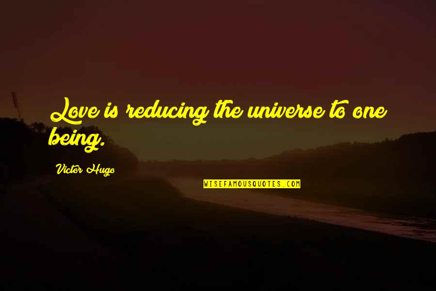 Being There For The One You Love Quotes By Victor Hugo: Love is reducing the universe to one being.