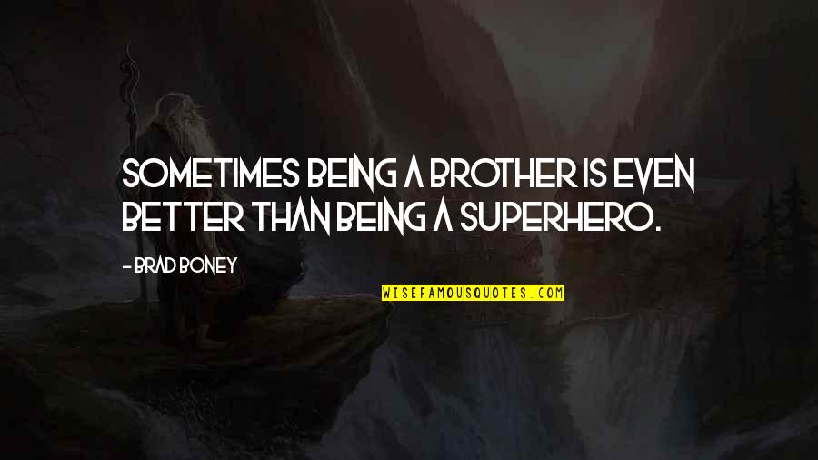 Being There For Your Brother Quotes By Brad Boney: Sometimes being a brother is even better than