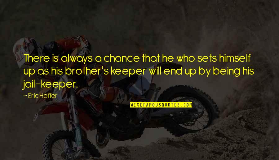 Being There For Your Brother Quotes By Eric Hoffer: There is always a chance that he who
