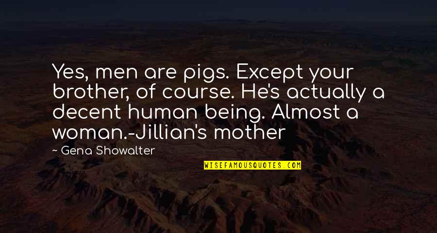 Being There For Your Brother Quotes By Gena Showalter: Yes, men are pigs. Except your brother, of