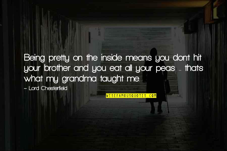 Being There For Your Brother Quotes By Lord Chesterfield: Being pretty on the inside means you don't