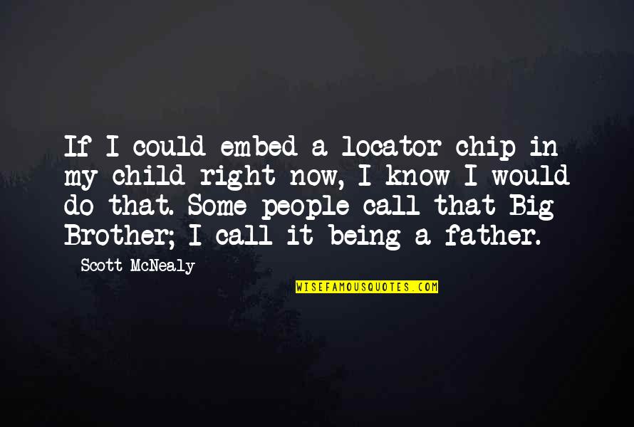 Being There For Your Brother Quotes By Scott McNealy: If I could embed a locator chip in