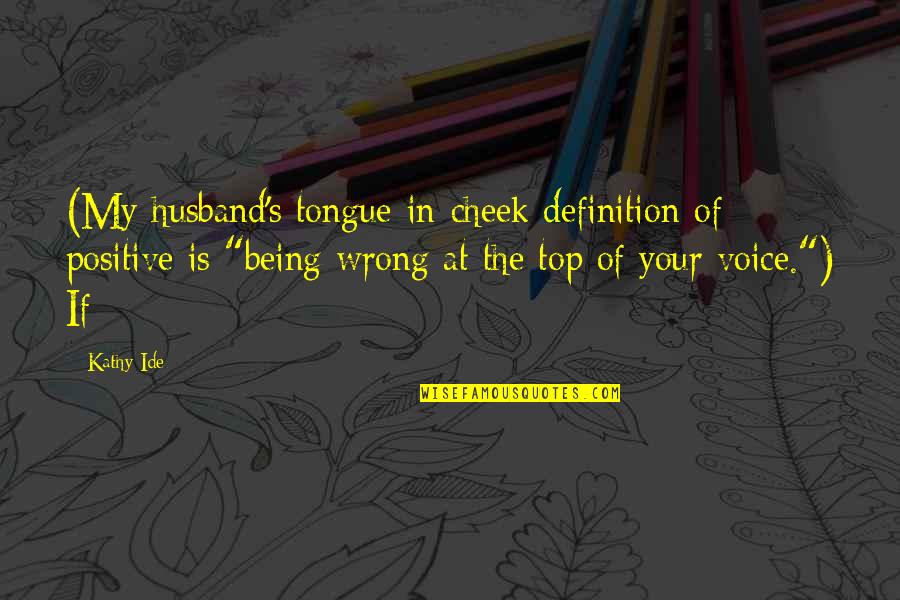 Being There For Your Husband Quotes By Kathy Ide: (My husband's tongue-in-cheek definition of positive is "being