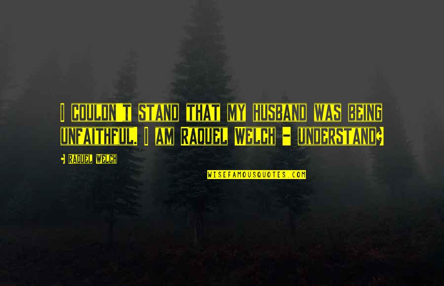 Being There For Your Husband Quotes By Raquel Welch: I couldn't stand that my husband was being