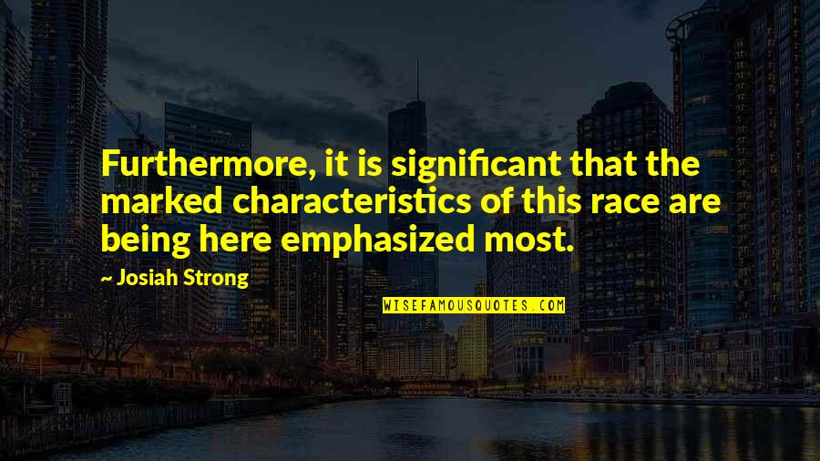 Being There For Your Significant Other Quotes By Josiah Strong: Furthermore, it is significant that the marked characteristics