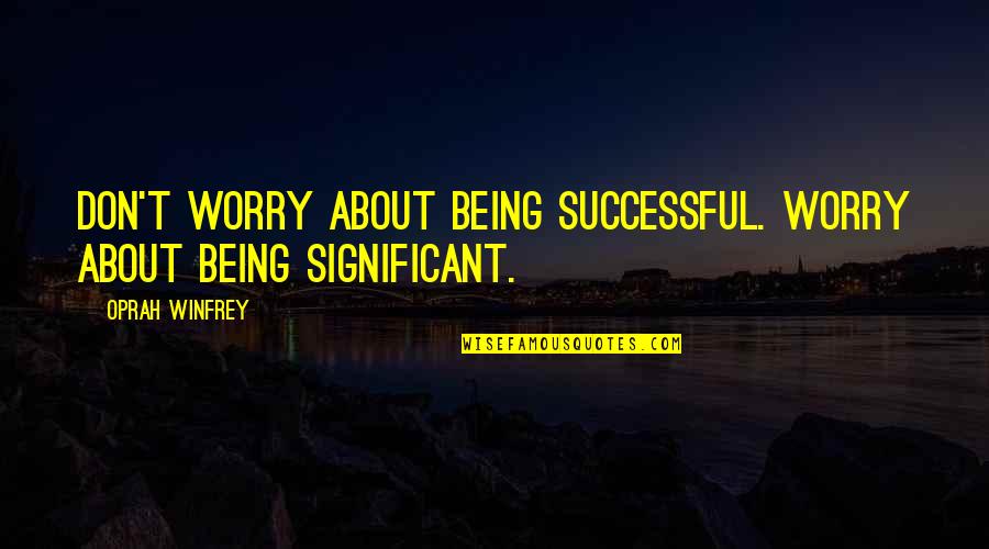 Being There For Your Significant Other Quotes By Oprah Winfrey: Don't worry about being successful. Worry about being