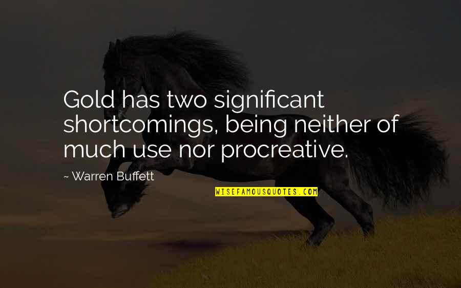 Being There For Your Significant Other Quotes By Warren Buffett: Gold has two significant shortcomings, being neither of