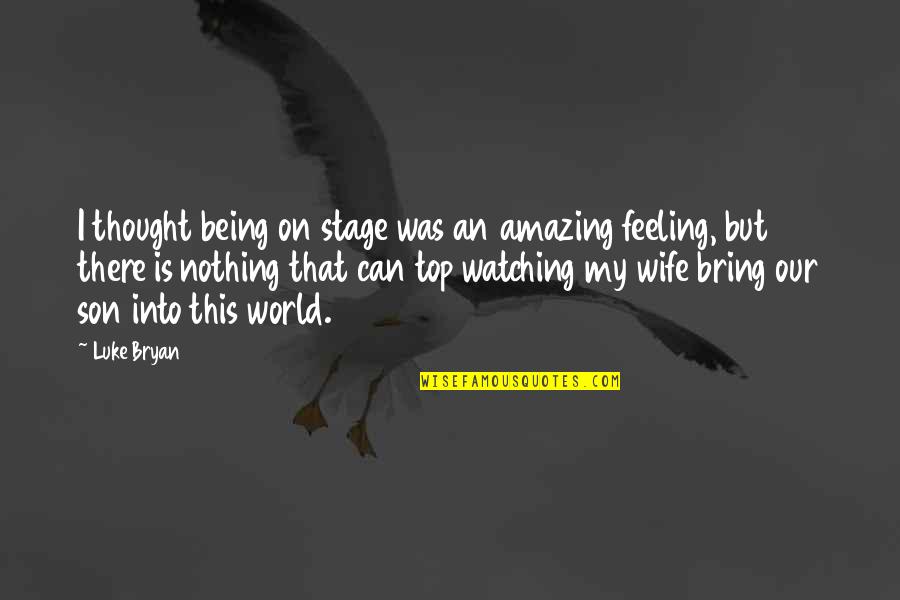 Being There For Your Son Quotes By Luke Bryan: I thought being on stage was an amazing