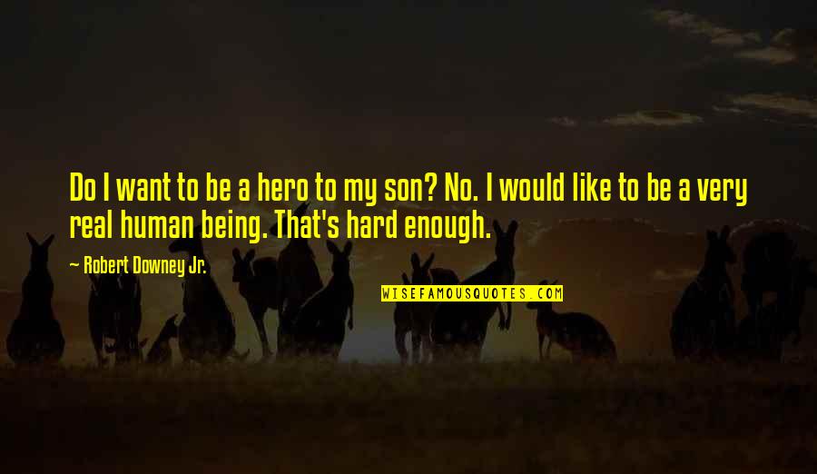 Being There For Your Son Quotes By Robert Downey Jr.: Do I want to be a hero to