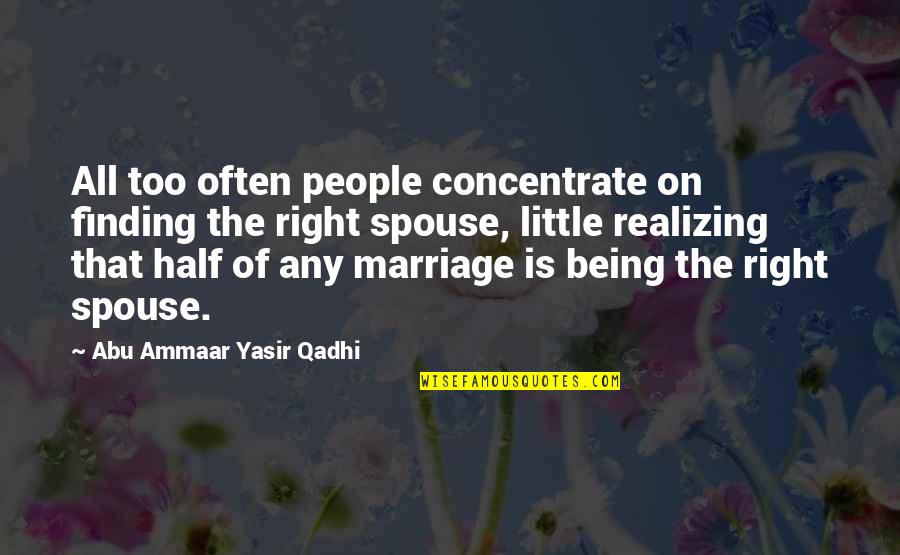 Being There For Your Spouse Quotes By Abu Ammaar Yasir Qadhi: All too often people concentrate on finding the