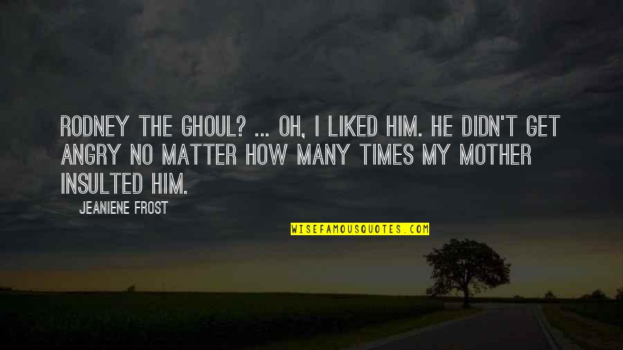 Being There For Your Teammates Quotes By Jeaniene Frost: Rodney the ghoul? ... Oh, I liked him.