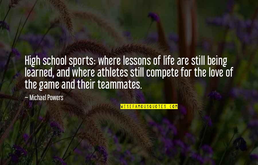 Being There For Your Teammates Quotes By Michael Powers: High school sports: where lessons of life are