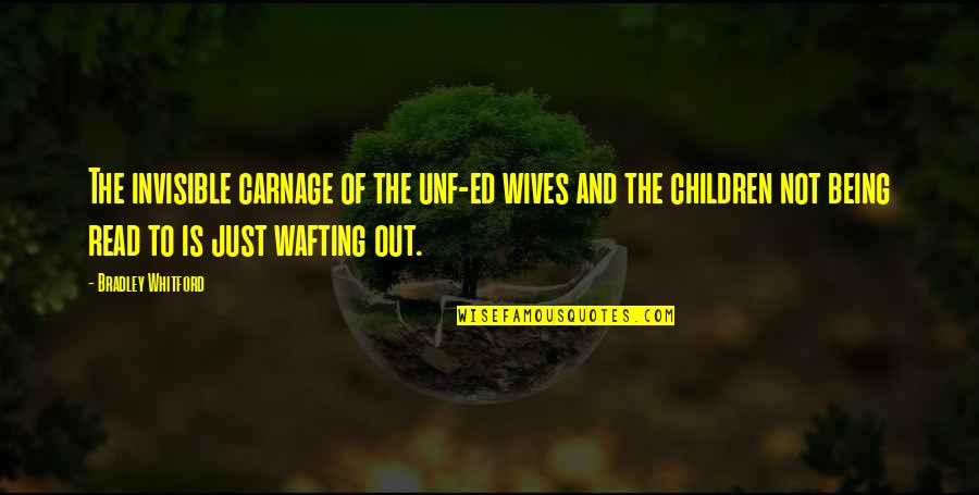 Being There For Your Wife Quotes By Bradley Whitford: The invisible carnage of the unf-ed wives and