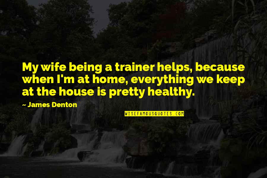 Being There For Your Wife Quotes By James Denton: My wife being a trainer helps, because when Being There For Your Wife Quotes By James Denton: My wife being a trainer helps, because when