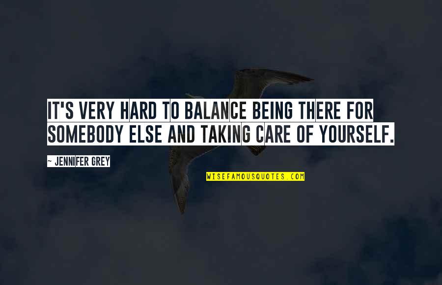 Being There For Yourself Quotes By Jennifer Grey: It's very hard to balance being there for