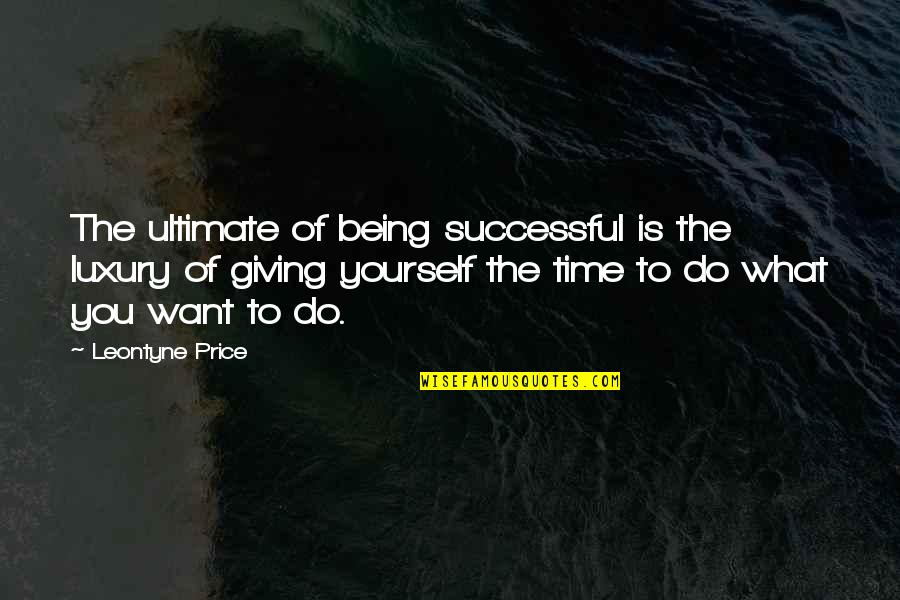 Being There For Yourself Quotes By Leontyne Price: The ultimate of being successful is the luxury