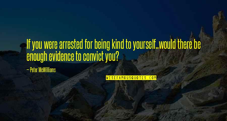 Being There For Yourself Quotes By Peter McWilliams: If you were arrested for being kind to