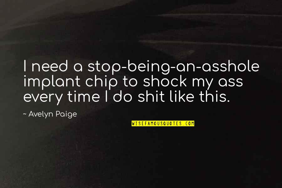 Being There In A Time Of Need Quotes By Avelyn Paige: I need a stop-being-an-asshole implant chip to shock