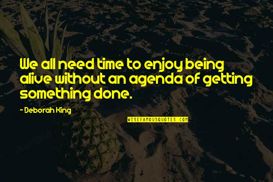 Being There In A Time Of Need Quotes By Deborah King: We all need time to enjoy being alive