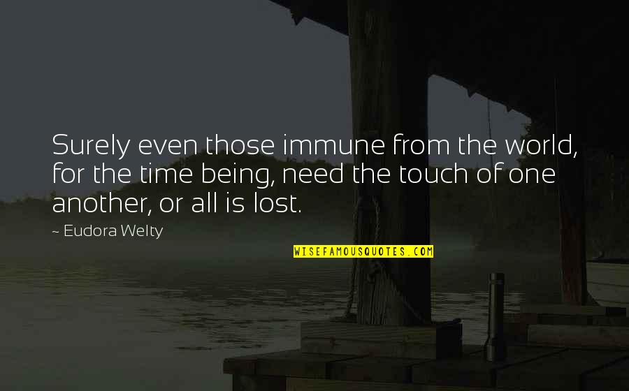 Being There In A Time Of Need Quotes By Eudora Welty: Surely even those immune from the world, for