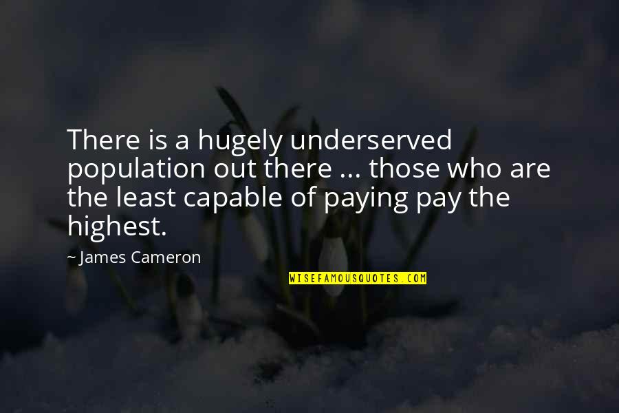 Being There In A Time Of Need Quotes By James Cameron: There is a hugely underserved population out there