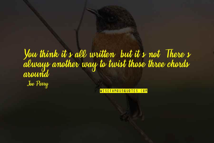 Being There In A Time Of Need Quotes By Joe Perry: You think it's all written, but it's not. Being There In A Time Of Need Quotes By Joe Perry: You think it's all written, but it's not.