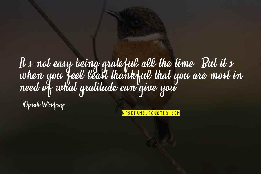 Being There In A Time Of Need Quotes By Oprah Winfrey: It's not easy being grateful all the time.