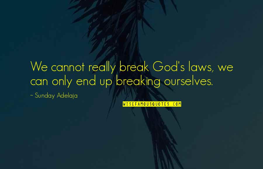 Being There In A Time Of Need Quotes By Sunday Adelaja: We cannot really break God's laws, we can