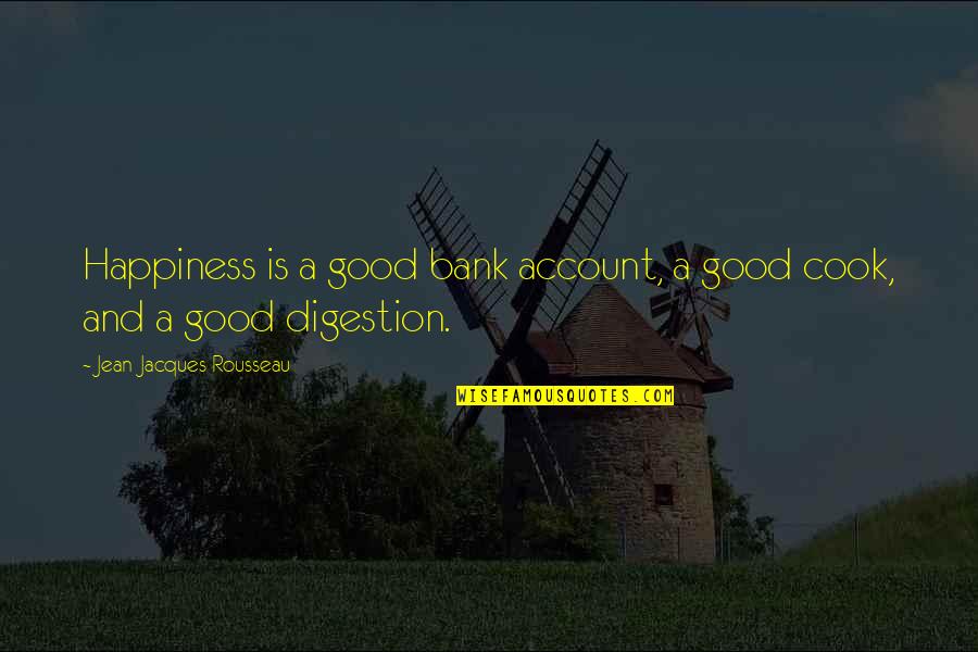 Being There To Pick Up The Pieces Quotes By Jean-Jacques Rousseau: Happiness is a good bank account, a good