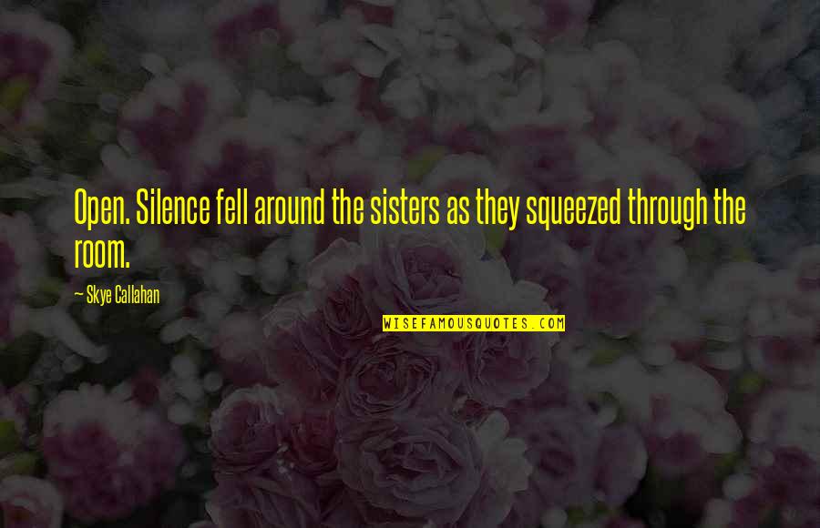 Being There To Pick Up The Pieces Quotes By Skye Callahan: Open. Silence fell around the sisters as they