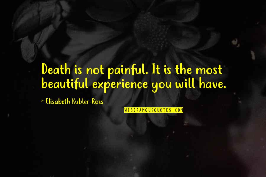 Being There When Needed Quotes By Elisabeth Kubler-Ross: Death is not painful. It is the most