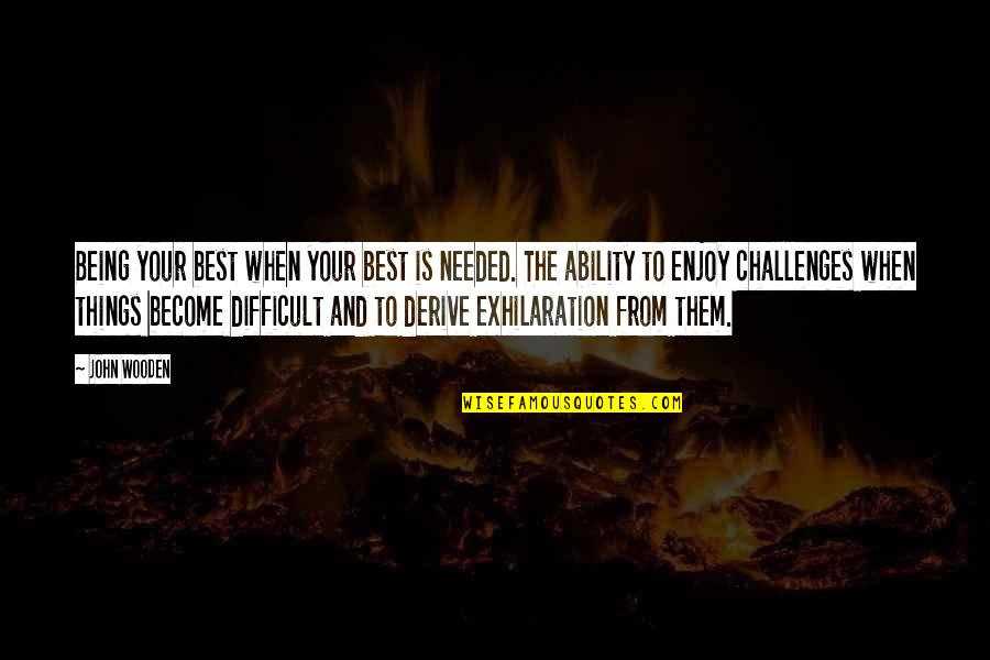 Being There When Needed Quotes By John Wooden: Being your best when your best is needed.