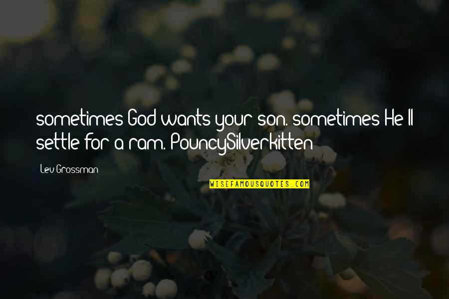 Being There When You Need Someone Quotes By Lev Grossman: sometimes God wants your son. sometimes He'll settle