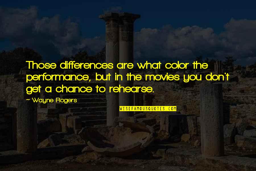 Being There When You Need Someone Quotes By Wayne Rogers: Those differences are what color the performance, but