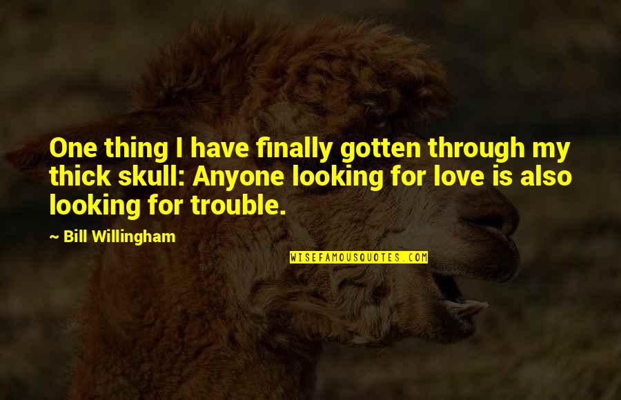 Being Thick And Beautiful Quotes By Bill Willingham: One thing I have finally gotten through my Being Thick And Beautiful Quotes By Bill Willingham: One thing I have finally gotten through my