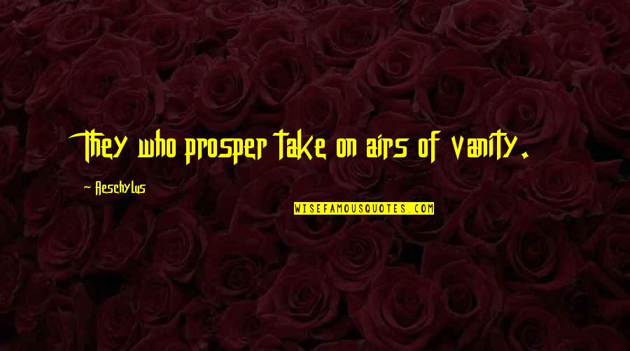 Being Thick Headed Quotes By Aeschylus: They who prosper take on airs of vanity.