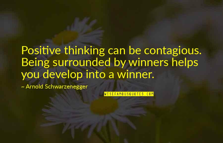 Being Thinking Quotes By Arnold Schwarzenegger: Positive thinking can be contagious. Being surrounded by
