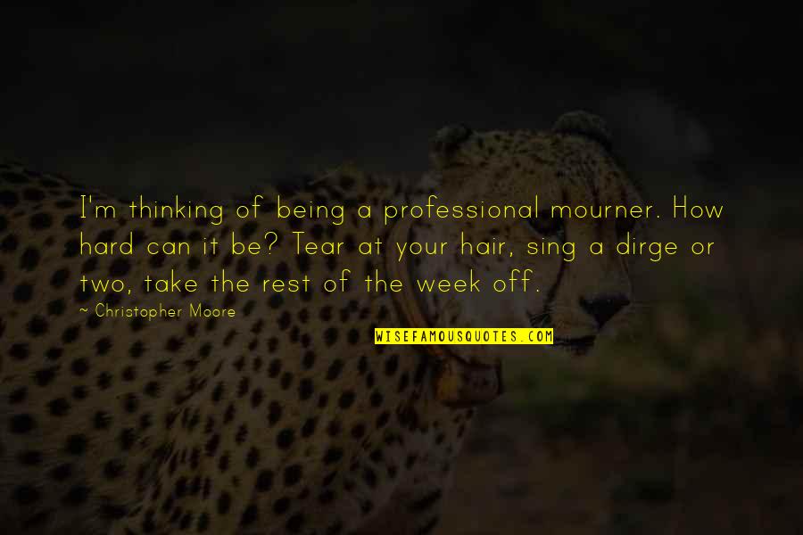Being Thinking Quotes By Christopher Moore: I'm thinking of being a professional mourner. How
