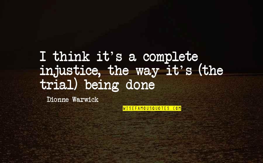 Being Thinking Quotes By Dionne Warwick: I think it's a complete injustice, the way