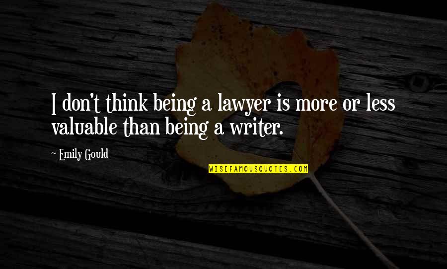 Being Thinking Quotes By Emily Gould: I don't think being a lawyer is more