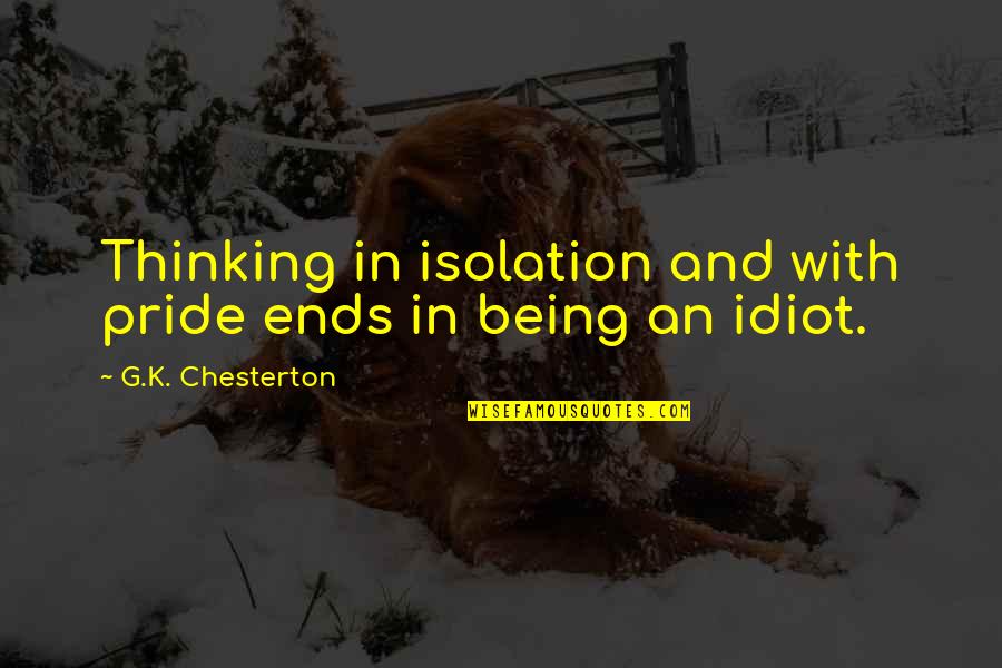 Being Thinking Quotes By G.K. Chesterton: Thinking in isolation and with pride ends in