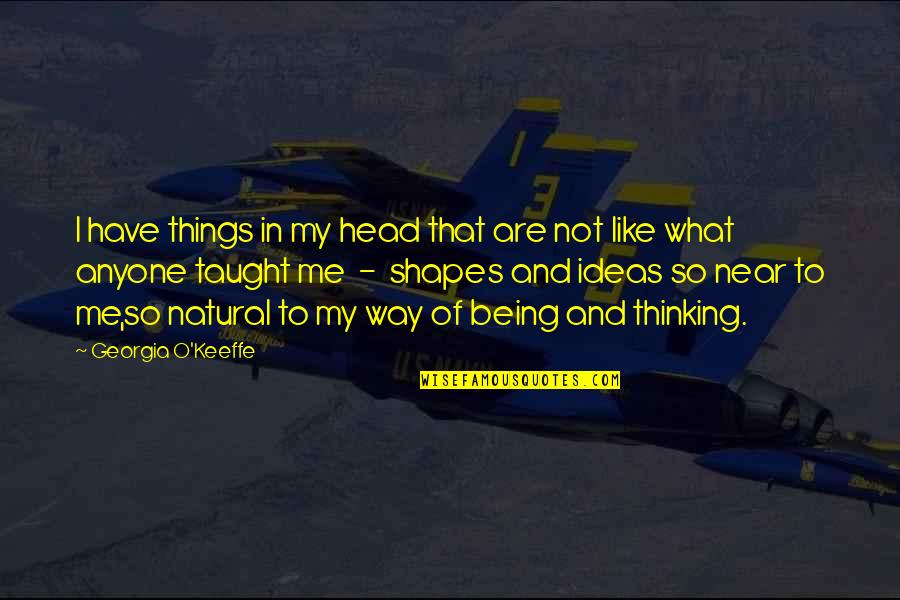 Being Thinking Quotes By Georgia O'Keeffe: I have things in my head that are