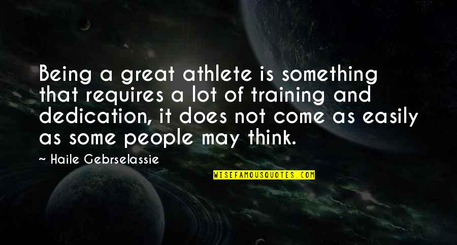 Being Thinking Quotes By Haile Gebrselassie: Being a great athlete is something that requires