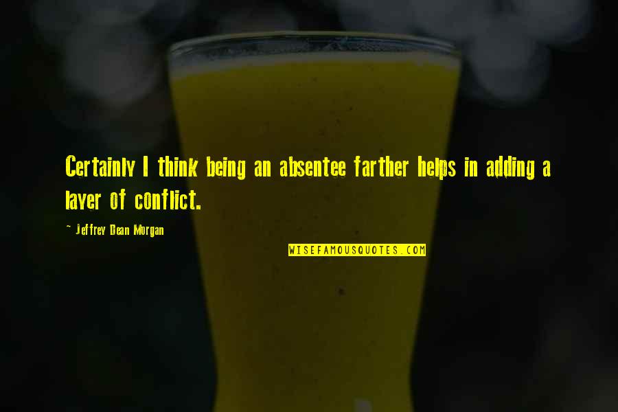 Being Thinking Quotes By Jeffrey Dean Morgan: Certainly I think being an absentee farther helps