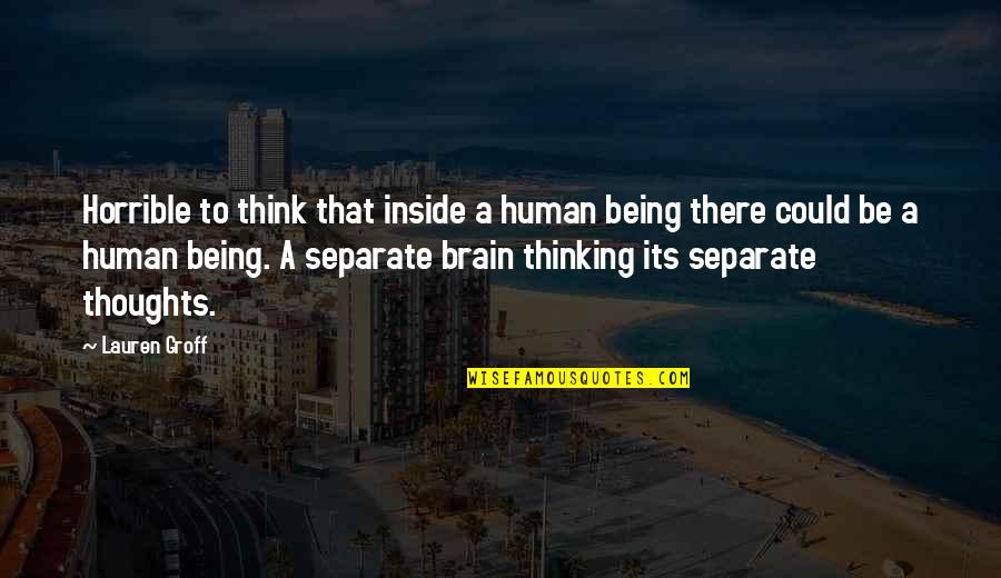 Being Thinking Quotes By Lauren Groff: Horrible to think that inside a human being