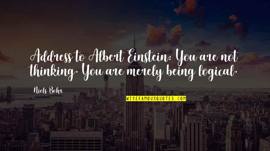 Being Thinking Quotes By Niels Bohr: Address to Albert Einstein: You are not thinking.