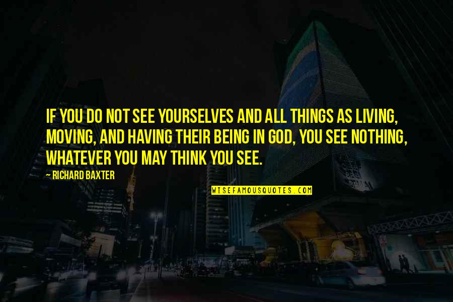Being Thinking Quotes By Richard Baxter: If you do not see yourselves and all
