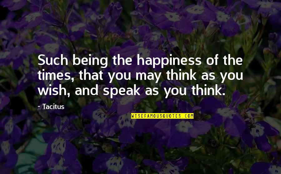 Being Thinking Quotes By Tacitus: Such being the happiness of the times, that